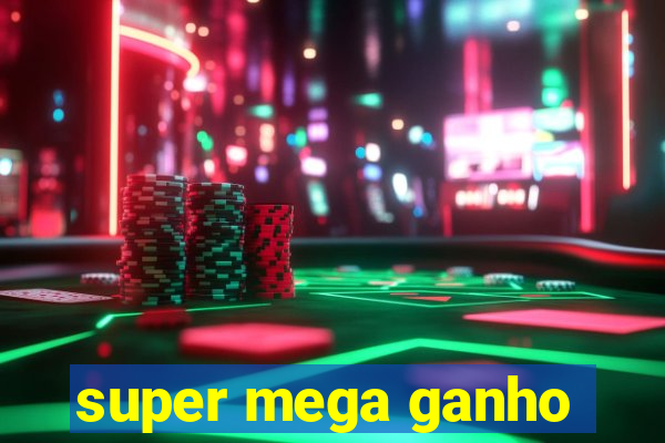 super mega ganho